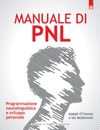 Manuale di PNL. Programmazione neurolinguistica e sviluppo personale - Joseph O'Connor, Ian McDermott - Libro Edizioni Il Punto d'Incontro 2002, NFP. Le chiavi del successo | Libraccio.it