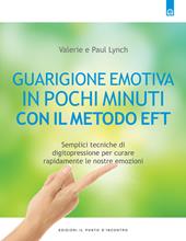 Guarigione emotiva in pochi minuti. Semplici tecniche di digitopressione per curare rapidamente le nostre emozioni