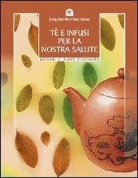 Tè e infusi per la nostra salute. Secondo le antiche ricette cinesi - Xiao-Fan Zong, Gary Liscum - Libro Edizioni Il Punto d'Incontro 2002, Salute e benessere | Libraccio.it