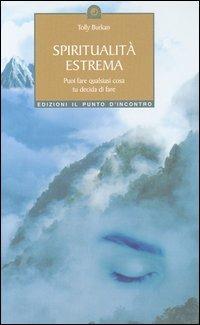 Spiritualità estrema. Puoi fare qualsiasi cosa tu decida di fare - Tolly Burkan - Libro Edizioni Il Punto d'Incontro 2003, NFP. Le chiavi del successo | Libraccio.it