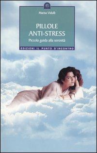 Pillole anti-stress. Piccola guida alla serenità - Marisa Vidulli - Libro Edizioni Il Punto d'Incontro 2003, Salute, benessere e psiche | Libraccio.it