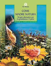 Come madre natura. Terapie alternative per la gravidanza e il parto - Pat Thomas - Libro Edizioni Il Punto d'Incontro 2004, Salute e benessere | Libraccio.it