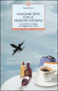 Viaggiare bene con le medicine naturali. Cosa mettere in valigia per viaggiare sani e sicuri - Pamela Hirsch - Libro Edizioni Il Punto d'Incontro 2004, Salute e benessere | Libraccio.it