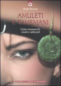 Amuleti e talismani. Come riconoscerli, crearli e utilizzarli - Claudia Morrison - Libro Edizioni Il Punto d'Incontro 2004, Origini ed esperienze | Libraccio.it