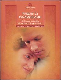 Perché ci innamoriamo. Guida pratica e scientifica alla scoperta del «colpo di fulmine» - Raffaele Renna - Libro Edizioni Il Punto d'Incontro 2004, Salute, benessere e psiche | Libraccio.it