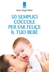 50 semplici coccole per far felice il tuo bebé