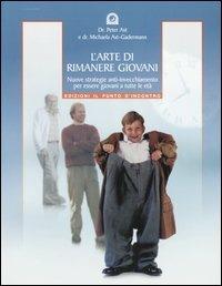 L' arte di rimanere giovani. Nuove strategie anti-invecchiamento per essere giovani a tutte le età - Peter Axt, Michaela Axt-Gadermann - Libro Edizioni Il Punto d'Incontro 2004, Salute e benessere | Libraccio.it