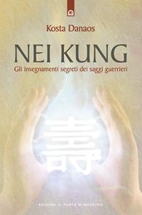 Nei Kung. Gli insegnamenti segreti dei saggi guerrieri - Kosta Danaos - Libro Edizioni Il Punto d'Incontro 2004, Uomini e spiritualità | Libraccio.it