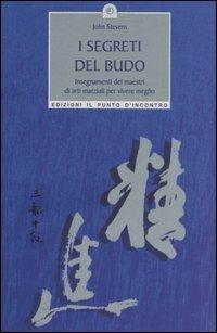 I segreti del Budo. Insegnamenti dei maestri di arti marziali per vivere meglio - John Stevens - Libro Edizioni Il Punto d'Incontro 2004, Uomini e spiritualità | Libraccio.it