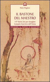 Il bastone del maestro. 147 storie zen per risvegliare il proprio guerriero dell'anima - Pietro Pingitore - Libro Edizioni Il Punto d'Incontro 2004, Uomini e spiritualità | Libraccio.it