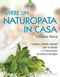 Avere un naturopata in casa. Curarsi da soli per avere una salute perfetta e una vita serena e felice - Cristiano Tenca - Libro Edizioni Il Punto d'Incontro 2004, Salute e benessere | Libraccio.it