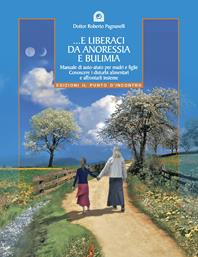 E liberaci da anoressia e bulimia. Manuale di auto-aiuto per madri e figlie. Conoscere i disturbi alimentari e affrontarli insieme - Roberto Pagnanelli - Libro Edizioni Il Punto d'Incontro 2004, Salute, benessere e psiche | Libraccio.it