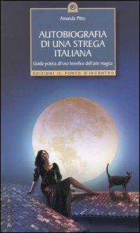 Autobiografia di una strega italiana - Amanda Pitto - Libro Edizioni Il Punto d'Incontro 2004, Nuove frontiere del pensiero | Libraccio.it