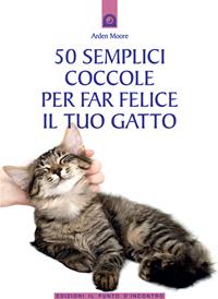 50 semplici coccole per far felice il tuo gatto - Arden Moore - Libro Edizioni Il Punto d'Incontro 2004, Salute, benessere e psiche | Libraccio.it