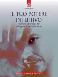 Il tuo potere intuitivo. Tecniche ed esercizi per sviluppare il sesto senso - Anthony Blake - Libro Edizioni Il Punto d'Incontro 2004, NFP. Le chiavi del successo | Libraccio.it