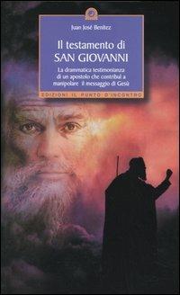 Il testamento di San Giovanni. La drammatica testimonianza di un apostolo che contribuì a manipolare il messaggio di Gesù - Juan J. Benítez - Libro Edizioni Il Punto d'Incontro 2004, Uomini e spiritualità | Libraccio.it