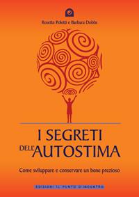 I segreti dell'autostima. Come sviluppare e conservare un bene prezioso - Rosette Poletti, Barbara Dobbs - Libro Edizioni Il Punto d'Incontro 2005, Salute, benessere e psiche | Libraccio.it