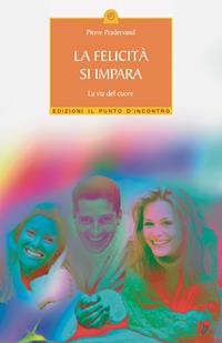 La felicità si impara. La via del cuore - Pierre Pradervand - Libro Edizioni Il Punto d'Incontro 2005, Salute, benessere e psiche | Libraccio.it