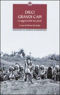 Dieci grandi capi. La saggezza delle loro parole  - Libro Edizioni Il Punto d'Incontro 2005, Saggezza pellerossa | Libraccio.it