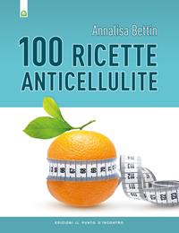 Cento ricette anticellulite - Annalisa Bettin - Libro Edizioni Il Punto d'Incontro 2005, Salute e benessere | Libraccio.it
