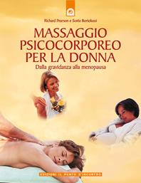 Massaggio psicocorporeo per la donna. Dalla gravidanza alla menopausa - Richard Pearson, Sonia Bortolussi - Libro Edizioni Il Punto d'Incontro 2005, Salute e benessere | Libraccio.it