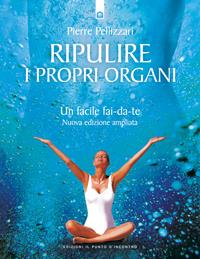 Ripulire i propri organi. Un facile fai-da-te - Pierre Pellizzari - Libro Edizioni Il Punto d'Incontro 2005, Salute e benessere | Libraccio.it