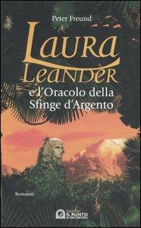 Laura Leander e l'oracolo della Sfinge d'argento - Peter Freund - Libro Edizioni Il Punto d'Incontro 2005, Narrativa | Libraccio.it