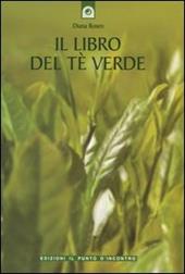 Il libro del tè verde. Informazioni, ricette, storia, tradizioni, segreti e poesia su una pianta meravigliosa