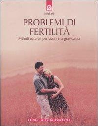 Problemi di fertilità. Metodi naturali per favorire la gravidanza - Julie Reid - Libro Edizioni Il Punto d'Incontro 2005, Salute e benessere | Libraccio.it