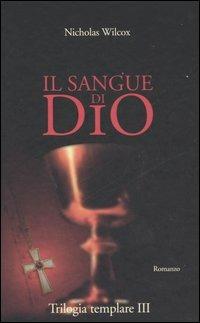 Il sangue di Dio. Trilogia templare. Vol. 3 - Nicholas Wilcox - Libro Edizioni Il Punto d'Incontro 2006, Narrativa | Libraccio.it