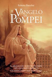 Il Vangelo di Pompei. Il messaggio scritto da Gesù nel Quadrato Magico. Un mistero svelato dopo duemila anni - Roberto Pascolini - Libro Edizioni Il Punto d'Incontro 2006, Uomini e spiritualità | Libraccio.it