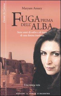 Fuga prima dell'alba. Sette anni di esilio e di lotta di una donna iraniana - Maryam Ansary - Libro Edizioni Il Punto d'Incontro 2006, Donne in corsivo | Libraccio.it