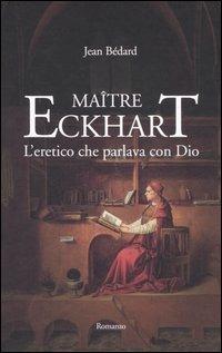 Maître Eckhart. L'eretico che parlava con Dio - Jean Bédard - Libro Edizioni Il Punto d'Incontro 2006, Narrativa | Libraccio.it