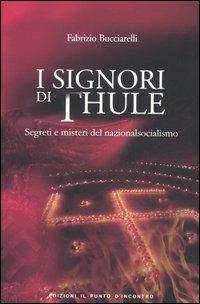 I signori di Thule. Segreti e misteri del nazionalsocialismo - Fabrizio Bucciarelli - Libro Edizioni Il Punto d'Incontro 2006, Nuove frontiere del pensiero | Libraccio.it