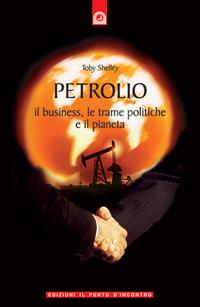 Petrolio. Il business, le trame politiche e il pianeta - Toby Shelley - Libro Edizioni Il Punto d'Incontro 2006, Attualità | Libraccio.it