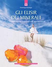Gli elisir dei minerali. Le incredibili proprietà terapeutiche delle diluizioni minerali - Dominique Boulanger - Libro Edizioni Il Punto d'Incontro 2006, Salute e benessere | Libraccio.it