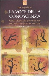 La voce della conoscenza. Guida pratica alla pace interiore - Miguel Ruiz, Janet Mills - Libro Edizioni Il Punto d'Incontro 2006, Nuove frontiere del pensiero | Libraccio.it