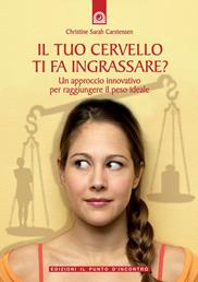 Il tuo cervello ti fa ingrassare? Un approccio innovativo per raggiungere il peso ideale - Christine S. Carstensen - Libro Edizioni Il Punto d'Incontro 2008, Salute, benessere e psiche | Libraccio.it