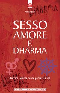 Sesso, amore e dharma - Arthur Jeon - Libro Edizioni Il Punto d'Incontro 2007, Salute, benessere e psiche | Libraccio.it