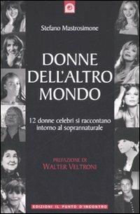 Donne dell'altro mondo. Dodici donne celebri si raccontano intorno al soprannaturale - Stefano Mastrosimone - Libro Edizioni Il Punto d'Incontro 2007 | Libraccio.it