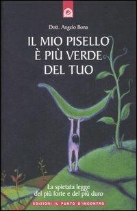 Il mio pisello è più verde del tuo. La spietata legge del più forte e del più duro - Angelo Bona - Libro Edizioni Il Punto d'Incontro 2007, Salute, benessere e psiche | Libraccio.it