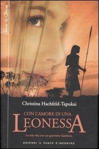 Con l'amore di una leonessa. La mia vita con un guerriero Samburu - Christina Hachfield-Tapukai - Libro Edizioni Il Punto d'Incontro 2007, Donne in corsivo | Libraccio.it