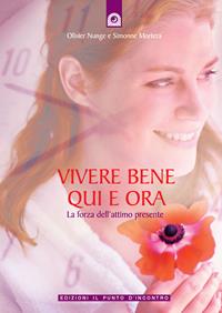 Vivere bene qui e ora. La forza dell'attimo presente. Ediz. illustrata - Simonne Mortera, Olivier Nunge - Libro Edizioni Il Punto d'Incontro 2007, Salute, benessere e psiche | Libraccio.it