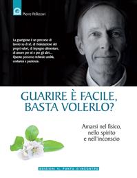 Guarire è facile, basta volerlo? Amarsi nel fisico, nello spirito e nell'incoscio - Pierre Pellizzari - Libro Edizioni Il Punto d'Incontro 2008, Salute e benessere | Libraccio.it