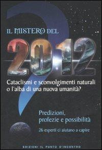 Il mistero del 2012. Cataclismi e sconvolgimenti naturali o l'alba di una nuova umanità? Predizioni, profezie e possibilità  - Libro Edizioni Il Punto d'Incontro 2008, Nuove frontiere del pensiero | Libraccio.it
