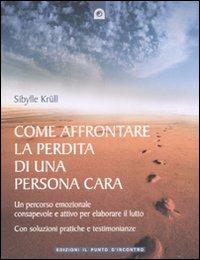 Come affrontare la perdita di una persona cara. Un percorso emozionale consapevole e attivo per elaborare il lutto - Sibylle Krüll - Libro Edizioni Il Punto d'Incontro 2008, Salute, benessere e psiche | Libraccio.it