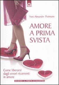 Amore a prima svista. Come liberarsi dagli errori ricorrenti in amore - Yves-Alexandre Thalmann - Libro Edizioni Il Punto d'Incontro 2008, Salute, benessere e psiche | Libraccio.it