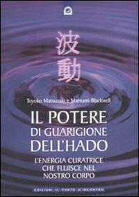 Il potere di guarigione dell'hado - Toyoko Matsuzaki, Matsumi Blackwell - Libro Edizioni Il Punto d'Incontro 2008, Salute e benessere | Libraccio.it