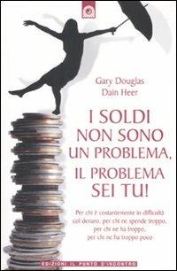 I soldi non sono un problema, il problema sei tu! - Gary M. Douglas, Dain C. Heer - Libro Edizioni Il Punto d'Incontro 2008, NFP. Le chiavi del successo | Libraccio.it