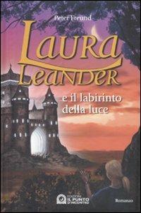 Laura Leander e il labirinto della luce - Peter Freund - Libro Edizioni Il Punto d'Incontro 2008, Narrativa | Libraccio.it